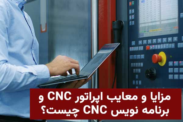 مزایا و معایب اپراتور CNC و برنامه نویس CNC چیست؟